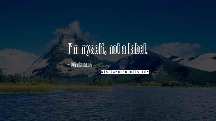 John Brunner Quotes: I'm myself, not a label.