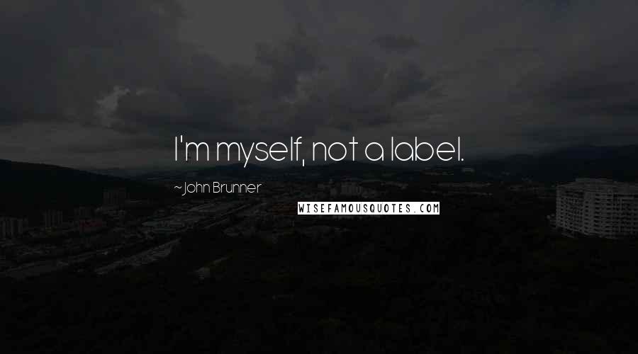 John Brunner Quotes: I'm myself, not a label.