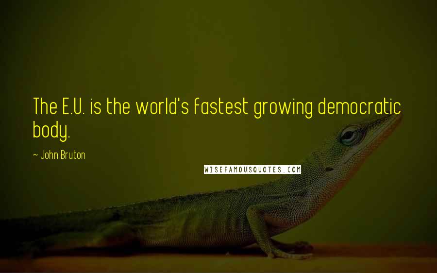 John Bruton Quotes: The E.U. is the world's fastest growing democratic body.