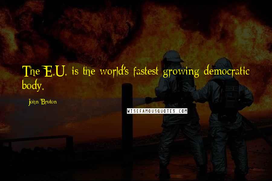 John Bruton Quotes: The E.U. is the world's fastest growing democratic body.