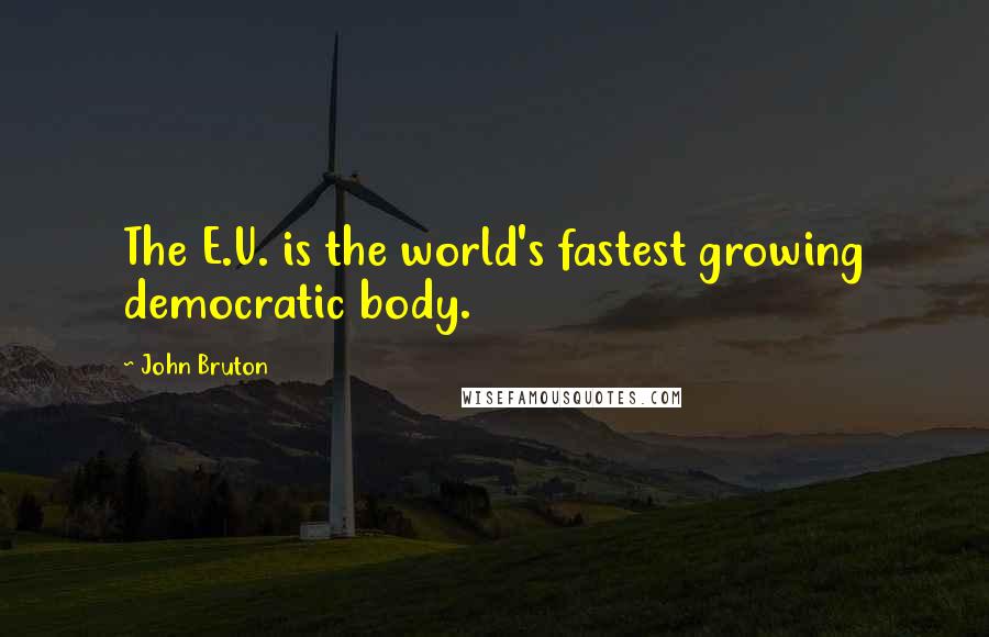 John Bruton Quotes: The E.U. is the world's fastest growing democratic body.