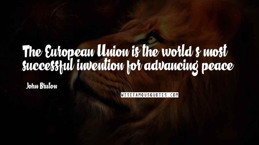 John Bruton Quotes: The European Union is the world's most successful invention for advancing peace.