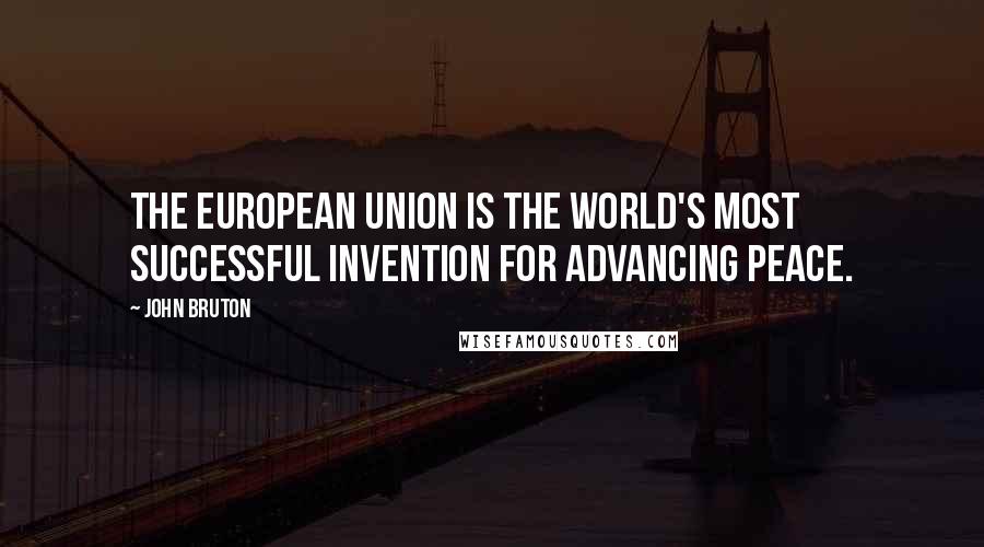 John Bruton Quotes: The European Union is the world's most successful invention for advancing peace.