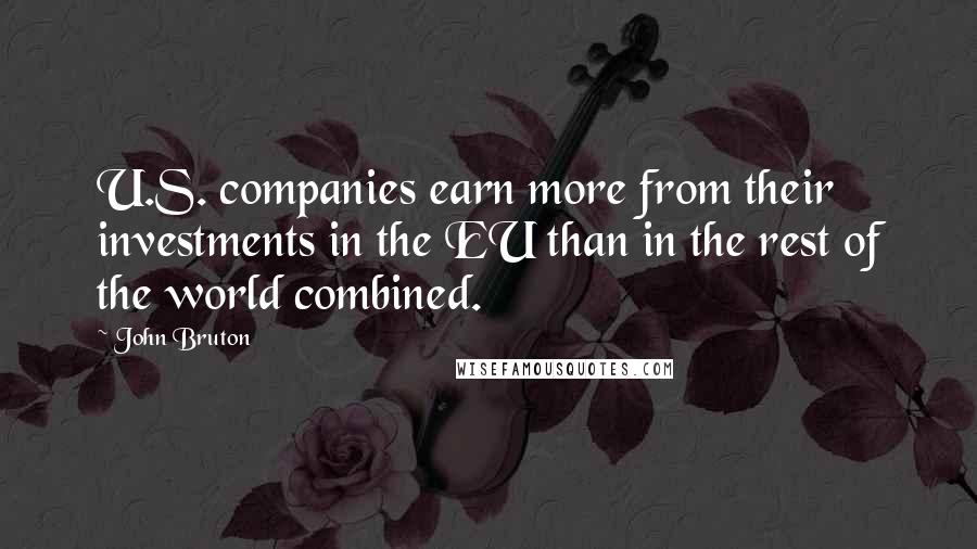 John Bruton Quotes: U.S. companies earn more from their investments in the EU than in the rest of the world combined.