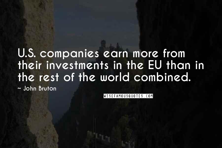 John Bruton Quotes: U.S. companies earn more from their investments in the EU than in the rest of the world combined.