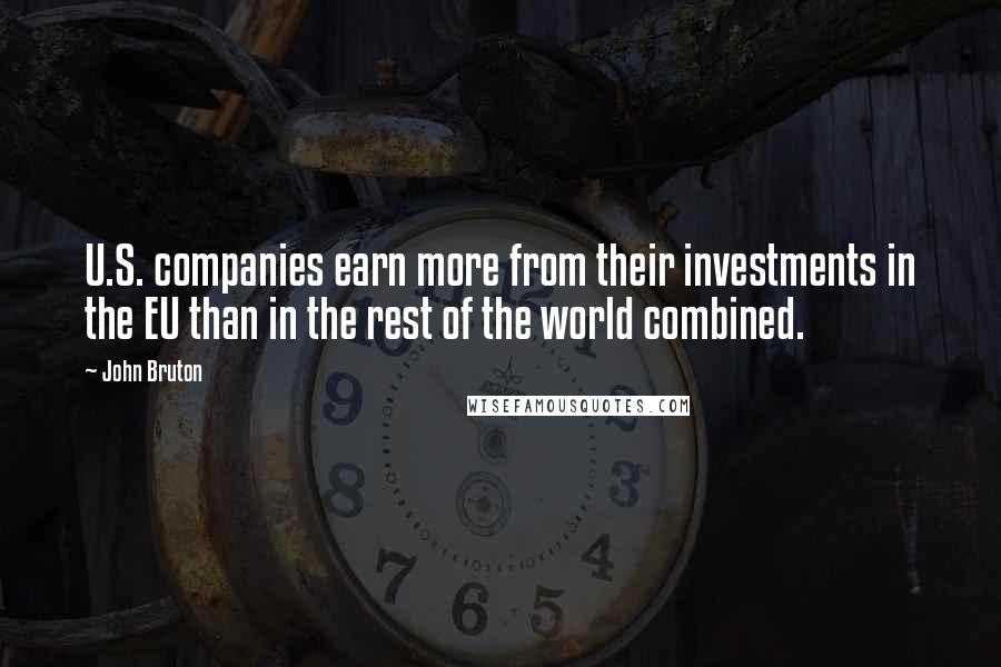 John Bruton Quotes: U.S. companies earn more from their investments in the EU than in the rest of the world combined.