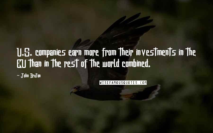 John Bruton Quotes: U.S. companies earn more from their investments in the EU than in the rest of the world combined.