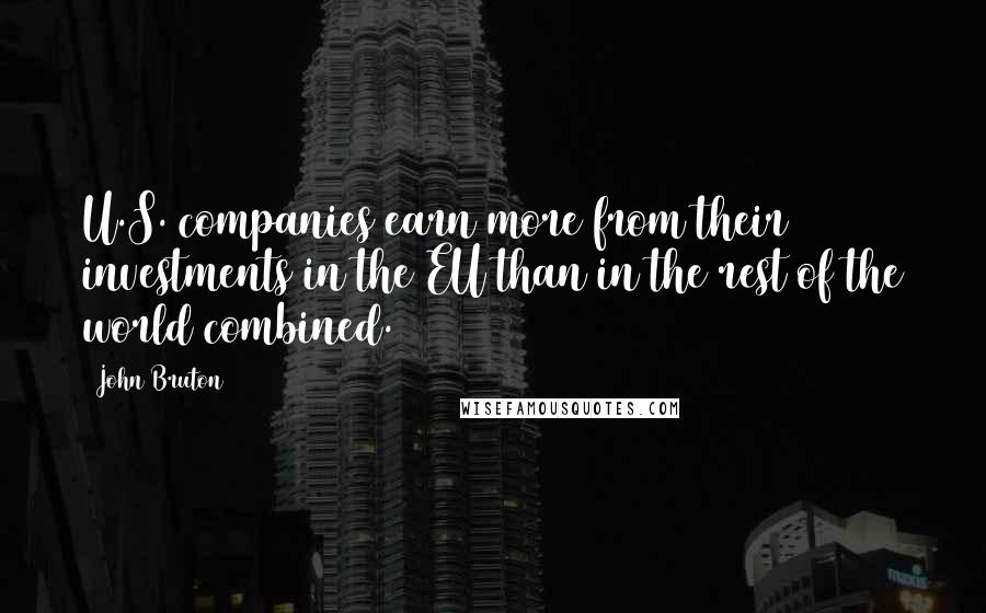 John Bruton Quotes: U.S. companies earn more from their investments in the EU than in the rest of the world combined.