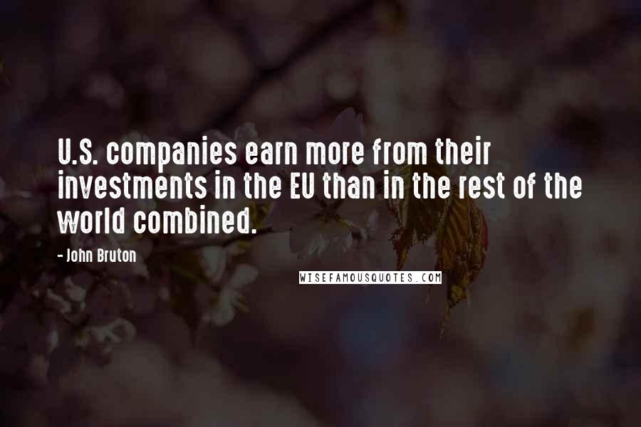 John Bruton Quotes: U.S. companies earn more from their investments in the EU than in the rest of the world combined.