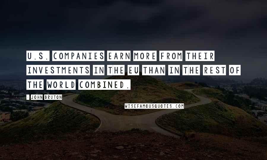 John Bruton Quotes: U.S. companies earn more from their investments in the EU than in the rest of the world combined.