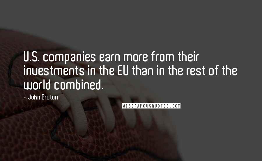 John Bruton Quotes: U.S. companies earn more from their investments in the EU than in the rest of the world combined.