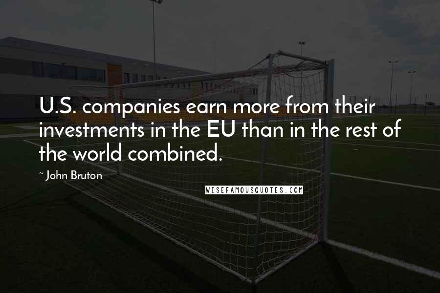 John Bruton Quotes: U.S. companies earn more from their investments in the EU than in the rest of the world combined.