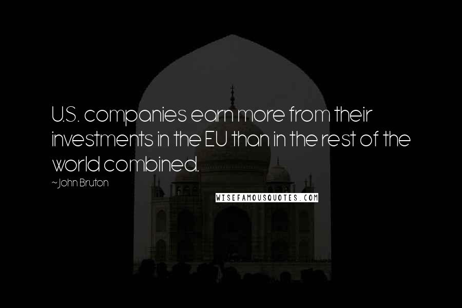 John Bruton Quotes: U.S. companies earn more from their investments in the EU than in the rest of the world combined.