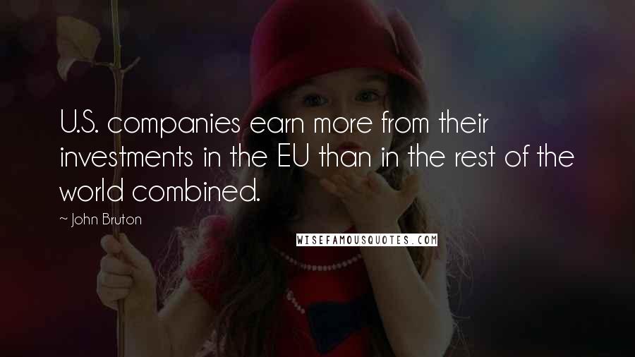 John Bruton Quotes: U.S. companies earn more from their investments in the EU than in the rest of the world combined.