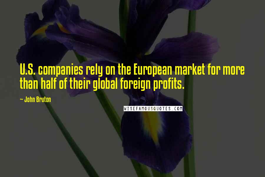 John Bruton Quotes: U.S. companies rely on the European market for more than half of their global foreign profits.