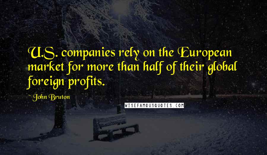 John Bruton Quotes: U.S. companies rely on the European market for more than half of their global foreign profits.
