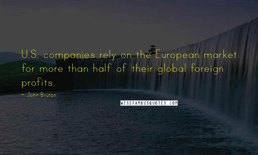 John Bruton Quotes: U.S. companies rely on the European market for more than half of their global foreign profits.