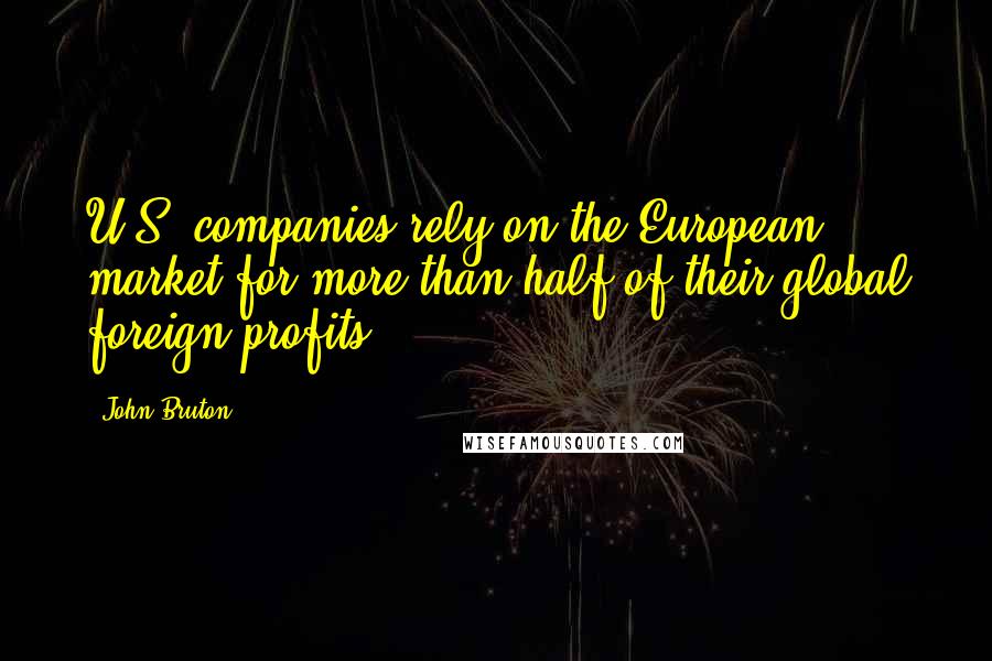 John Bruton Quotes: U.S. companies rely on the European market for more than half of their global foreign profits.