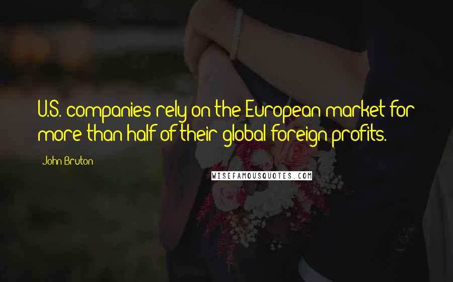 John Bruton Quotes: U.S. companies rely on the European market for more than half of their global foreign profits.