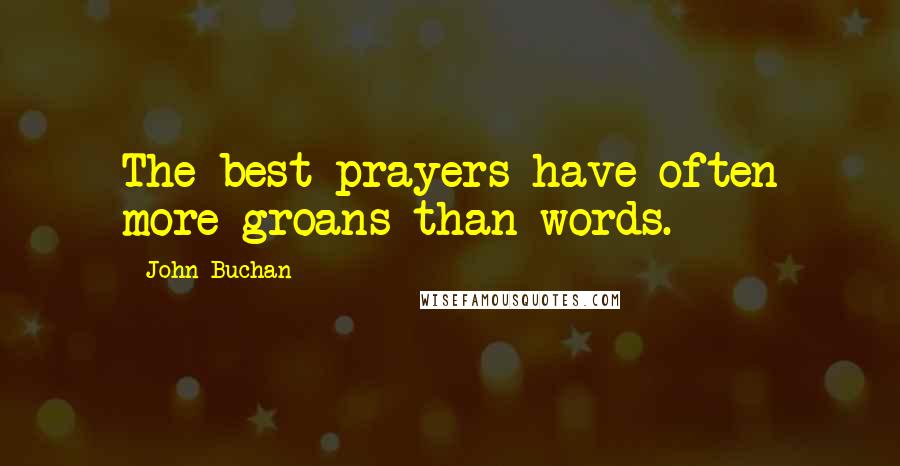 John Buchan Quotes: The best prayers have often more groans than words.
