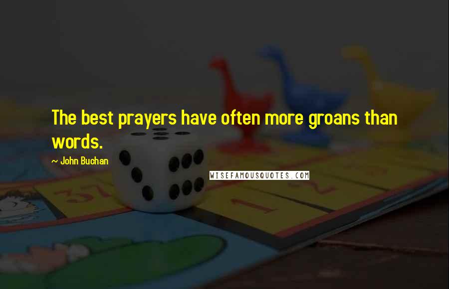 John Buchan Quotes: The best prayers have often more groans than words.