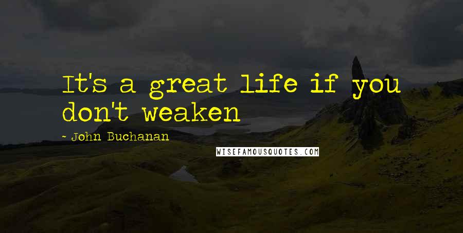 John Buchanan Quotes: It's a great life if you don't weaken