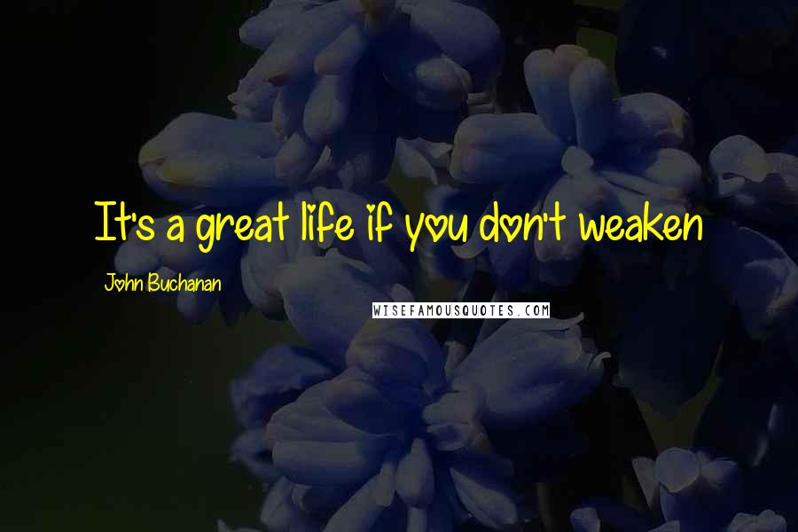 John Buchanan Quotes: It's a great life if you don't weaken
