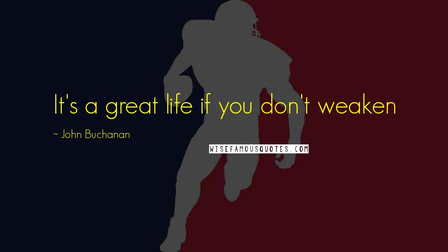 John Buchanan Quotes: It's a great life if you don't weaken