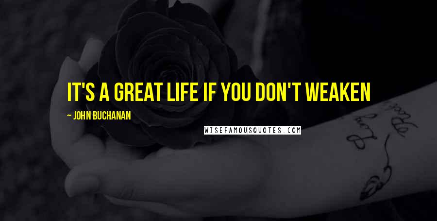 John Buchanan Quotes: It's a great life if you don't weaken