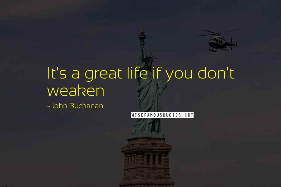 John Buchanan Quotes: It's a great life if you don't weaken