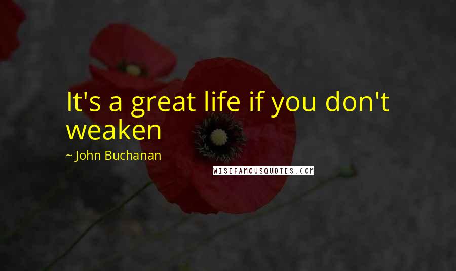 John Buchanan Quotes: It's a great life if you don't weaken