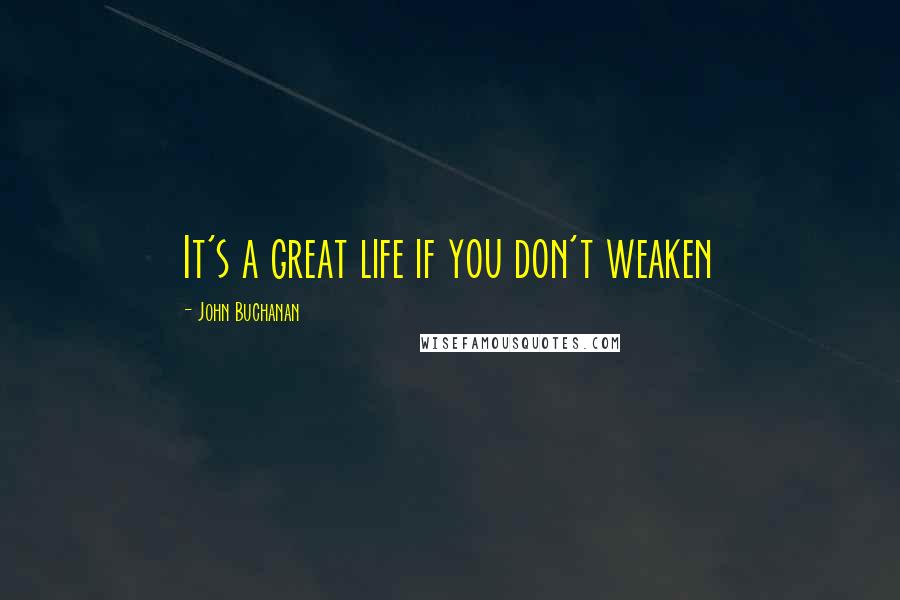 John Buchanan Quotes: It's a great life if you don't weaken