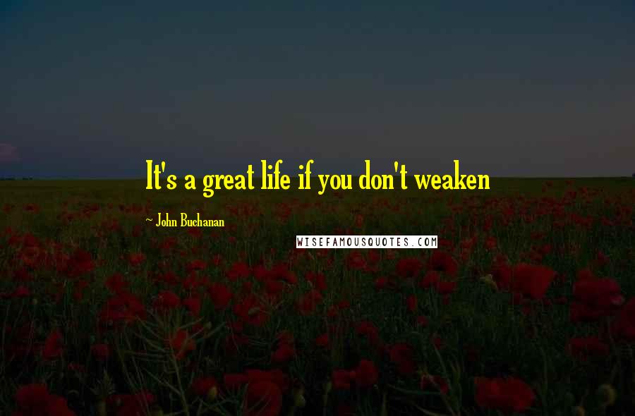 John Buchanan Quotes: It's a great life if you don't weaken