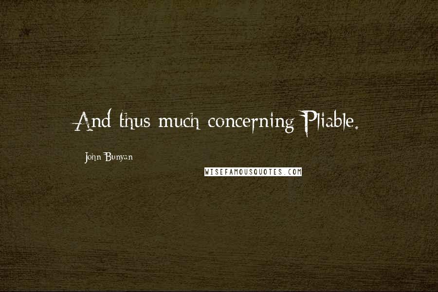 John Bunyan Quotes: And thus much concerning Pliable.