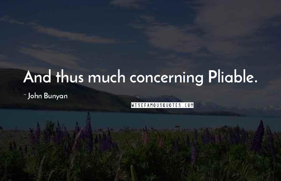 John Bunyan Quotes: And thus much concerning Pliable.