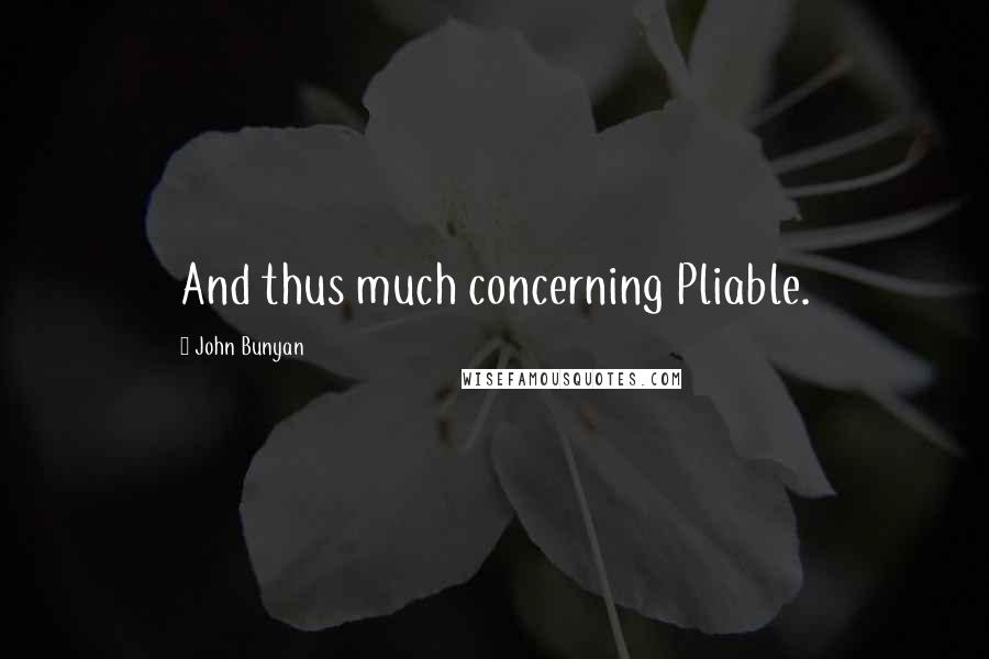 John Bunyan Quotes: And thus much concerning Pliable.