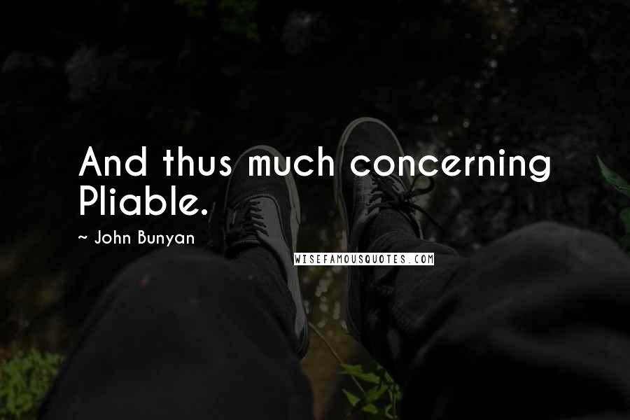 John Bunyan Quotes: And thus much concerning Pliable.