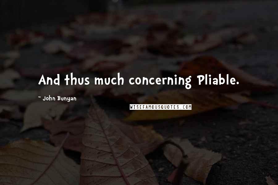 John Bunyan Quotes: And thus much concerning Pliable.