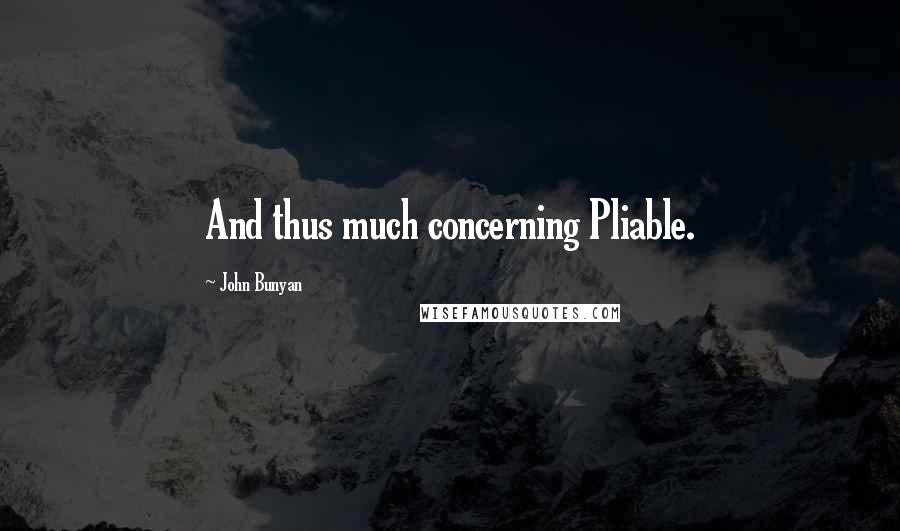 John Bunyan Quotes: And thus much concerning Pliable.