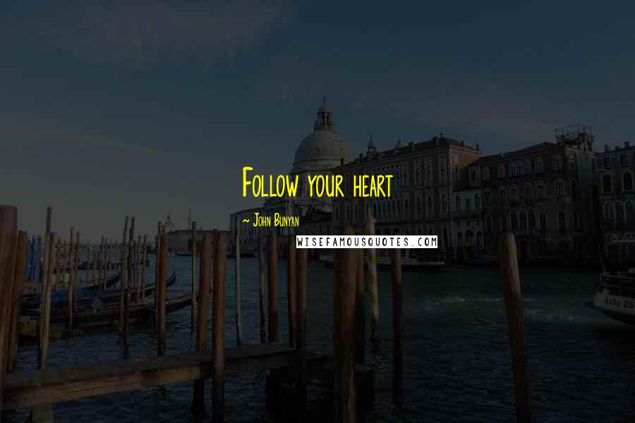 John Bunyan Quotes: Follow your heart