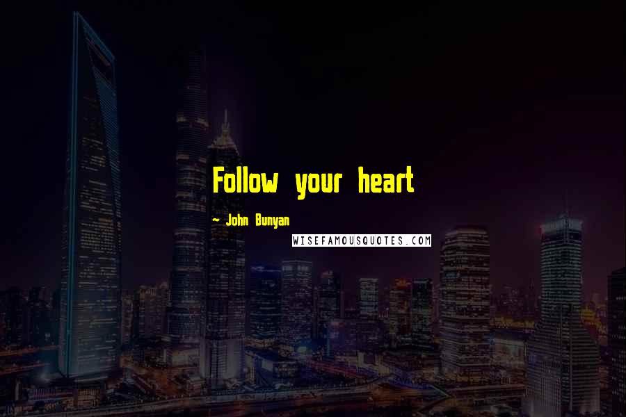 John Bunyan Quotes: Follow your heart