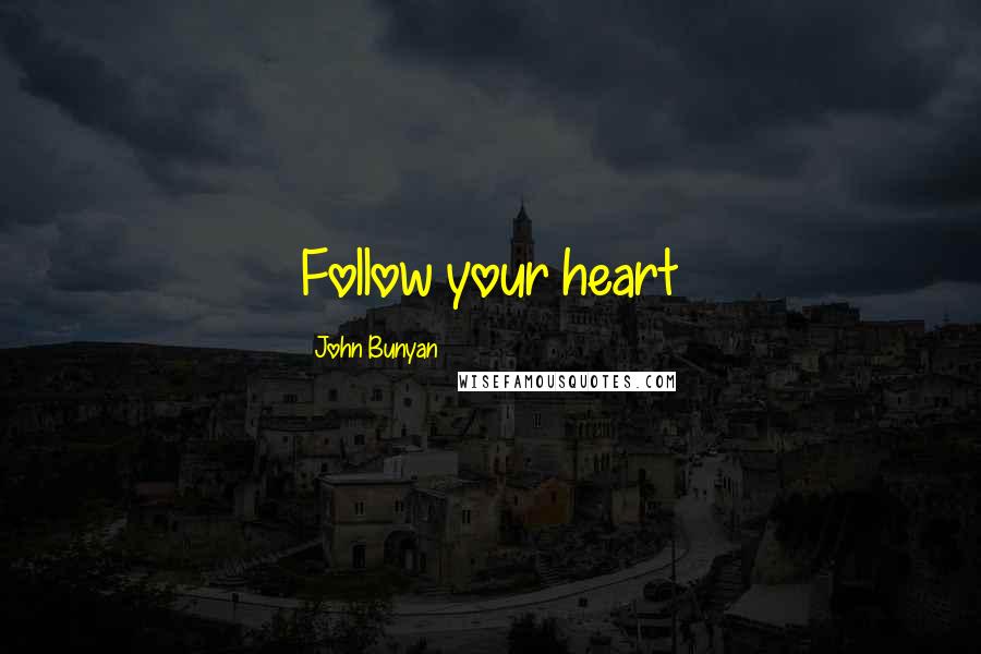 John Bunyan Quotes: Follow your heart