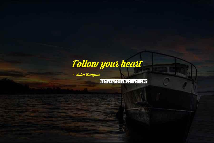 John Bunyan Quotes: Follow your heart