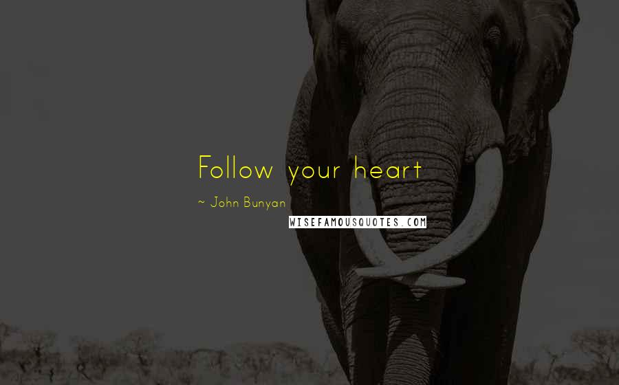 John Bunyan Quotes: Follow your heart