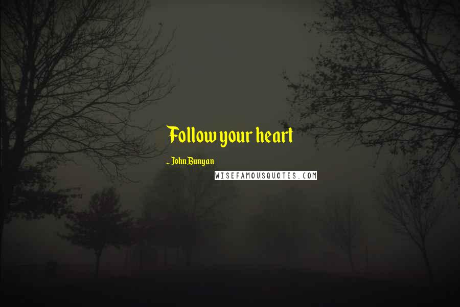 John Bunyan Quotes: Follow your heart