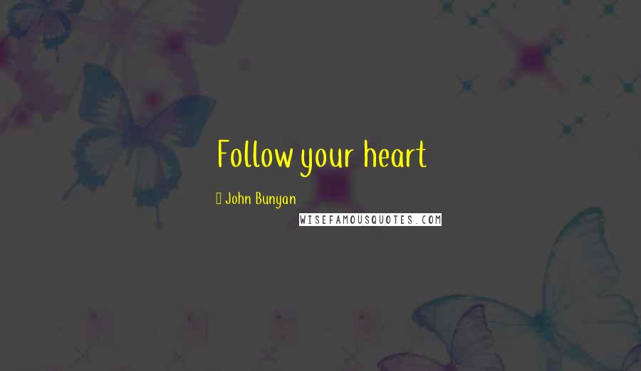 John Bunyan Quotes: Follow your heart