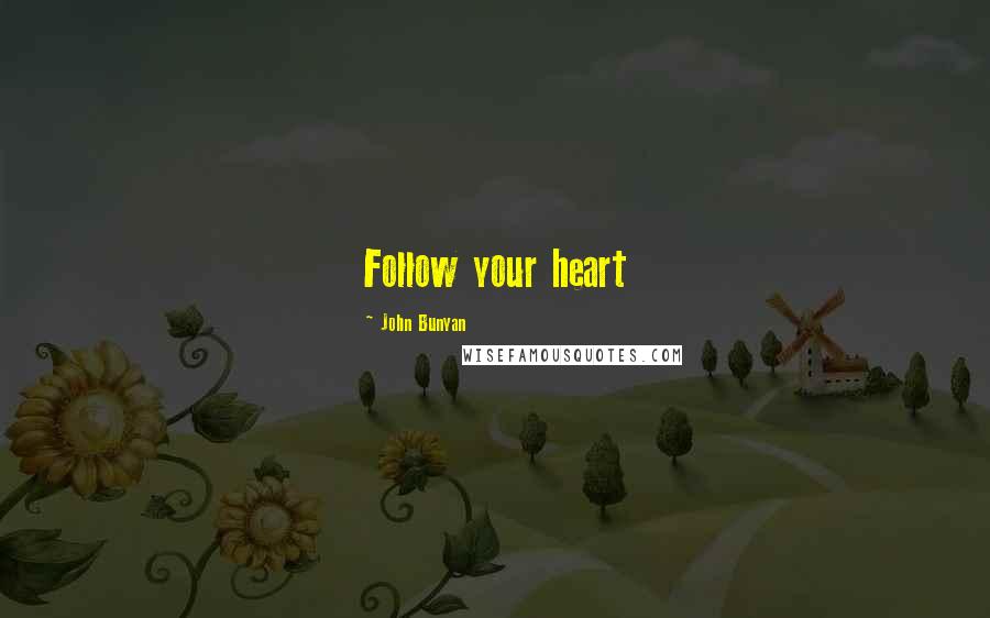 John Bunyan Quotes: Follow your heart