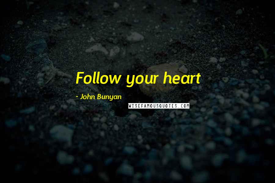 John Bunyan Quotes: Follow your heart