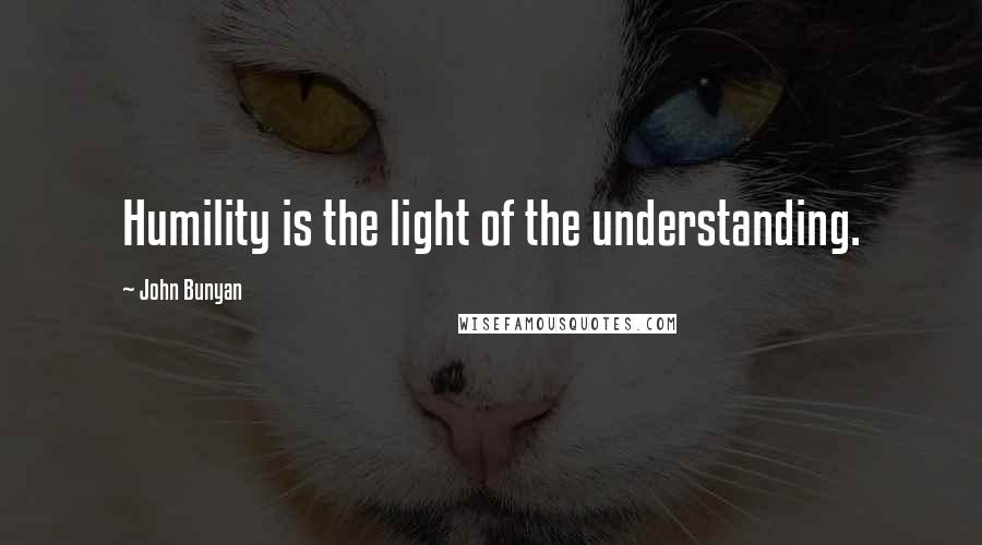 John Bunyan Quotes: Humility is the light of the understanding.