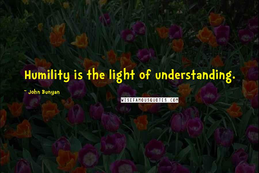 John Bunyan Quotes: Humility is the light of understanding.